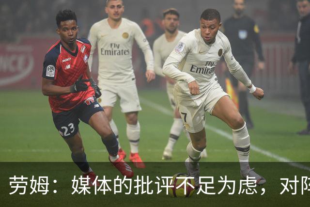 劳姆：媒体的批评不足为虑，对阵皇马我会自我调整